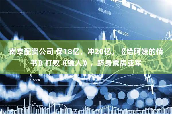 南京配资公司 保18亿，冲20亿，《给阿嬷的情书》打败《镖人》，跻身票房亚军